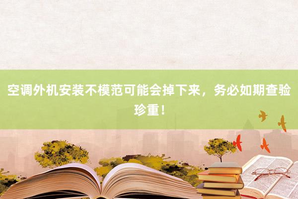 空调外机安装不模范可能会掉下来，务必如期查验珍重！